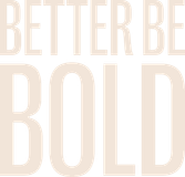 Better Be Bold